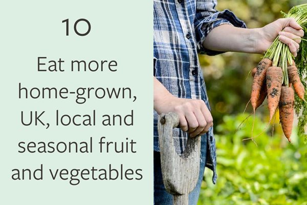 10. Eat more home-grown, UK, local and seasonal fruit and vegetables